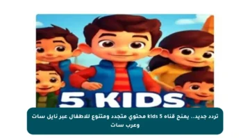 تردد جديد.. يمنح قناة 5 kids محتوى متجدد ومتنوع للأطفال عبر نايل سات وعرب سات